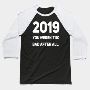 2019 You Weren't So Bad After All | Sarcastic shirt Baseball T-Shirt